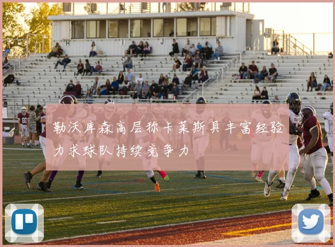 勒沃库森高层称卡莱斯具丰富经验力求球队持续竞争力